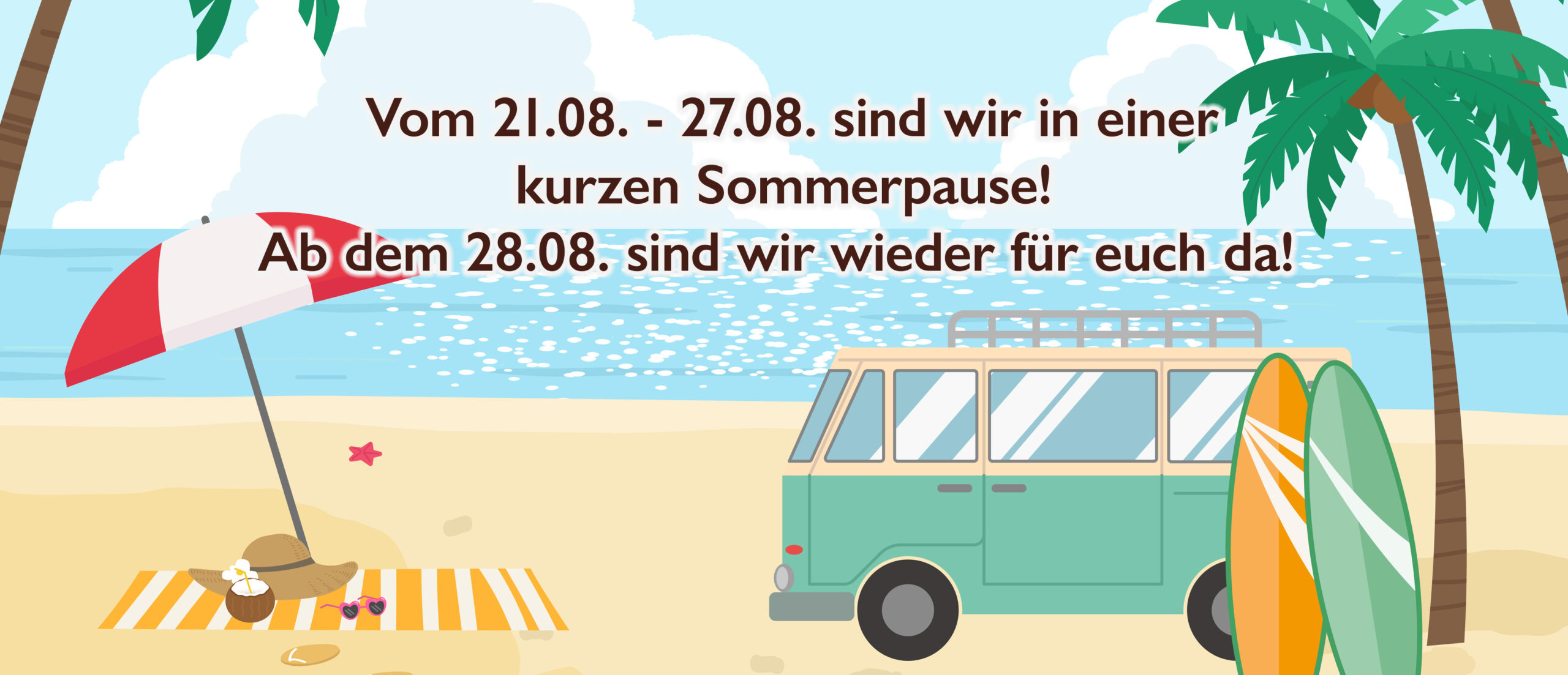 Bild zeigt eine gezeichnete Illustration von einem Bulli am Strand mit Palmen und einem Sonnenschirm, Muscheln und zwei Stand-Up-Paddle-Boards. Der Text lautet: Sommerpause: Vom 21-27.08. sind wir in einer kurzen Sommerpause. Ab dem 28.08. sind wir wieder wie gewohnt für euch da! 